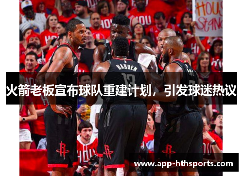 火箭老板宣布球队重建计划，引发球迷热议