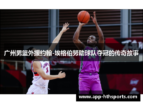 广州男篮外援约翰-埃格伯努助球队夺冠的传奇故事